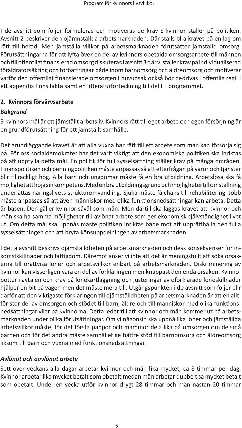 Förutsättningarna för att lyfta över en del av kvinnors obetalda omsorgsarbete till männen och till offentligt finansierad omsorg diskuteras i avsnitt 3 där vi ställer krav på individualiserad