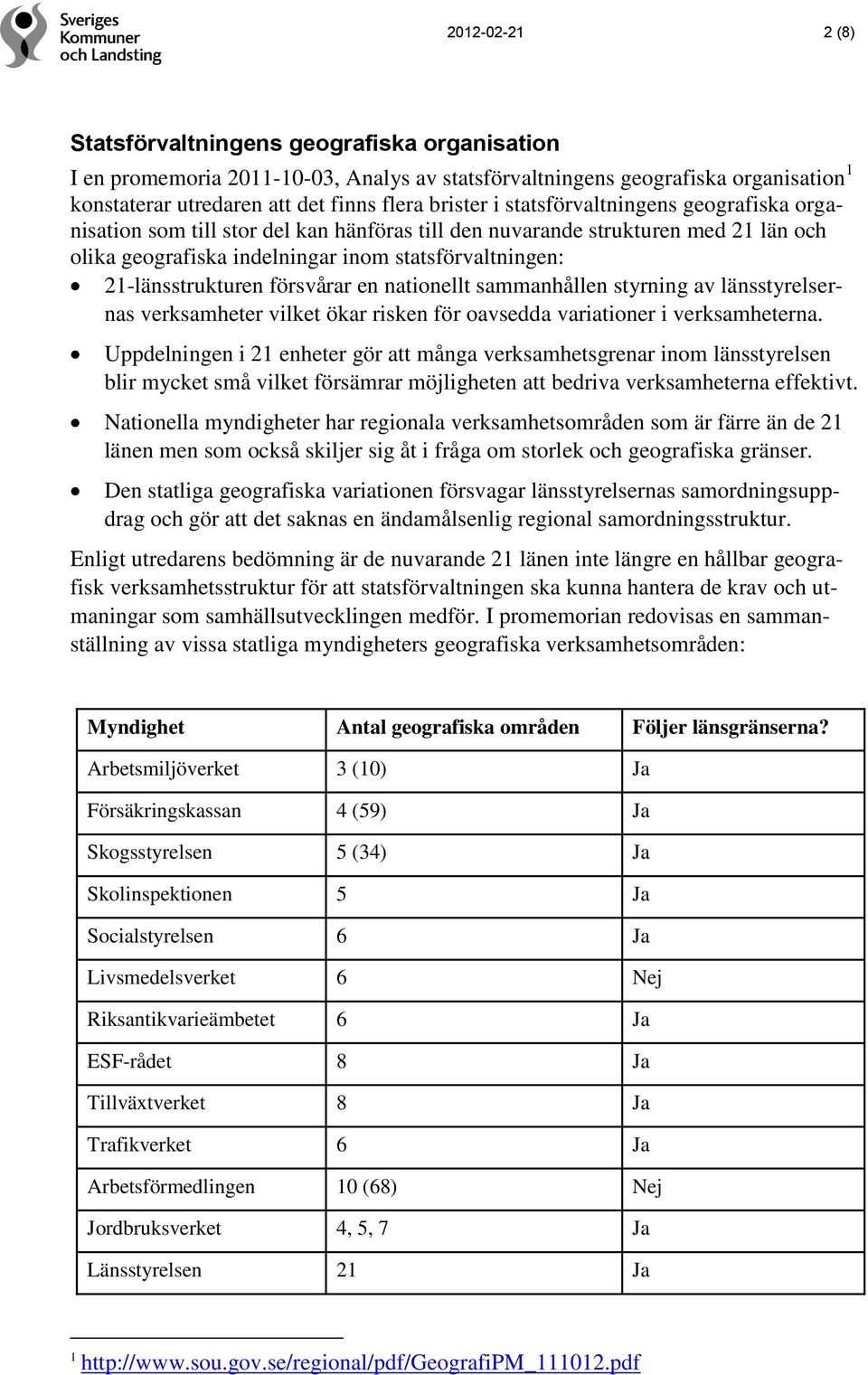 försvårar en nationellt sammanhållen styrning av länsstyrelsernas verksamheter vilket ökar risken för oavsedda variationer i verksamheterna.