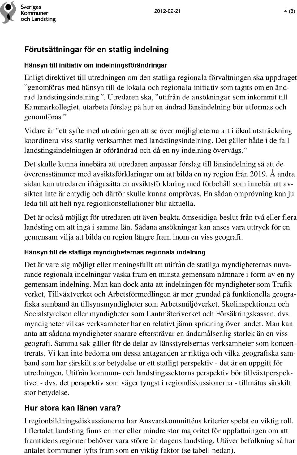 Utredaren ska, utifrån de ansökningar som inkommit till Kammarkollegiet, utarbeta förslag på hur en ändrad länsindelning bör utformas och genomföras.