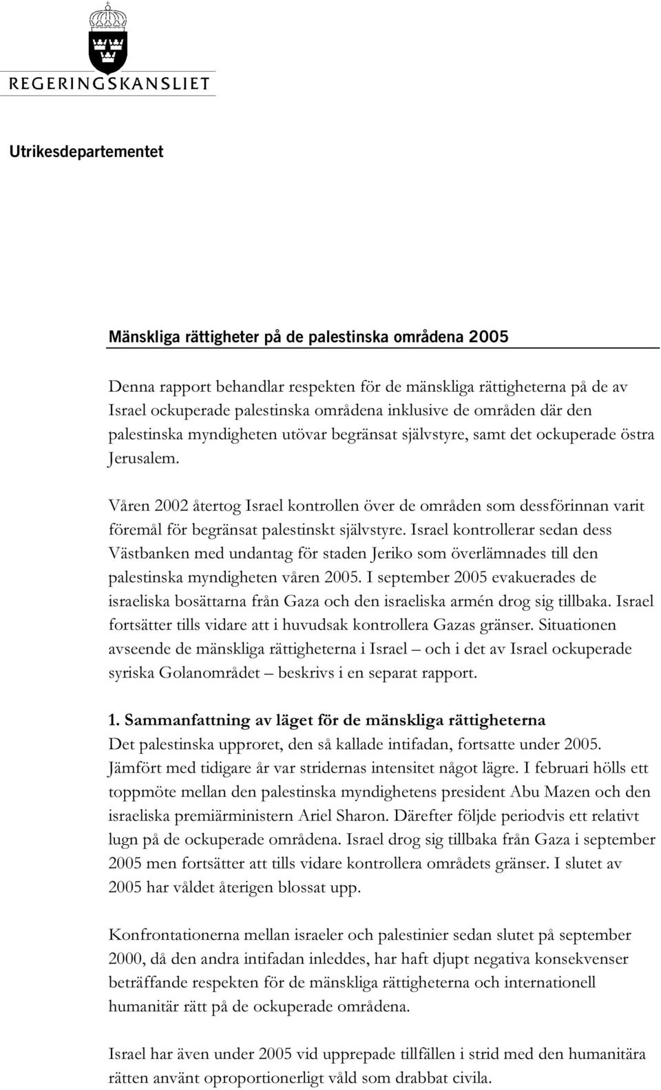 Våren 2002 återtog Israel kontrollen över de områden som dessförinnan varit föremål för begränsat palestinskt självstyre.