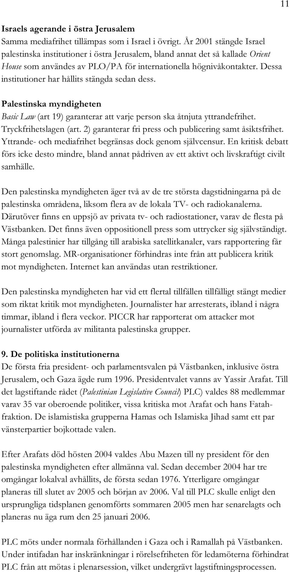 Dessa institutioner har hållits stängda sedan dess. Palestinska myndigheten Basic Law (art 19) garanterar att varje person ska åtnjuta yttrandefrihet. Tryckfrihetslagen (art.