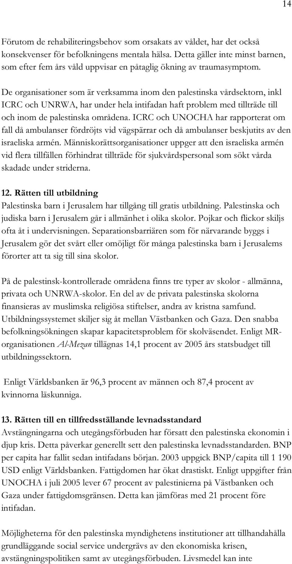 De organisationer som är verksamma inom den palestinska vårdsektorn, inkl ICRC och UNRWA, har under hela intifadan haft problem med tillträde till och inom de palestinska områdena.