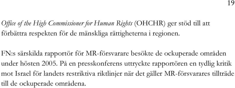 FN:s särskilda rapportör för MR-försvarare besökte de ockuperade områden under hösten 2005.