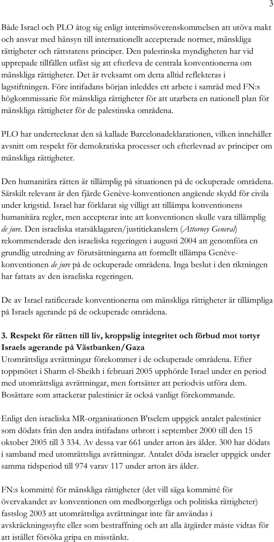 Före intifadans början inleddes ett arbete i samråd med FN:s högkommissarie för mänskliga rättigheter för att utarbeta en nationell plan för mänskliga rättigheter för de palestinska områdena.