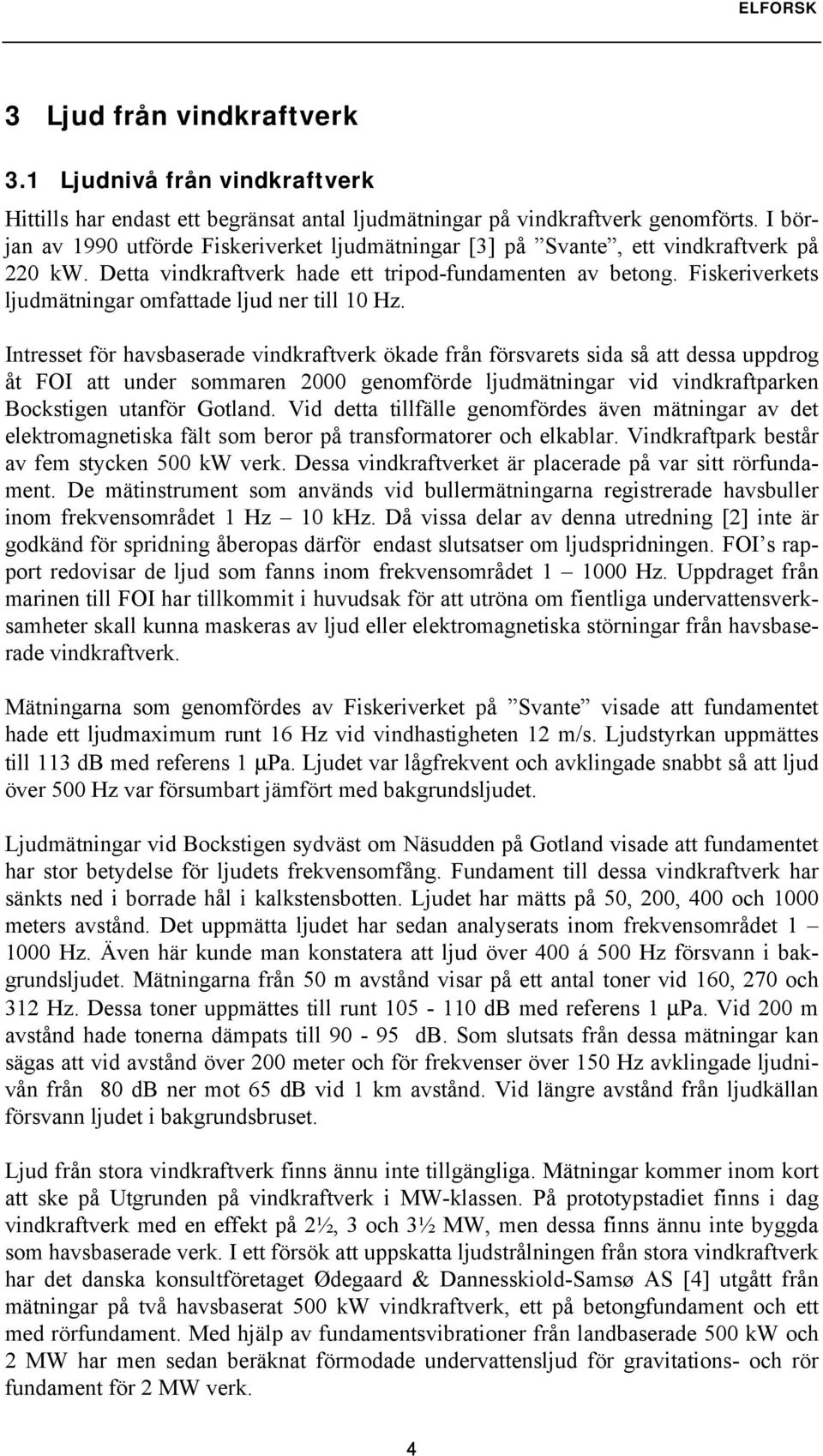 Fiskeriverkets ljudmätningar omfattade ljud ner till 10 Hz.