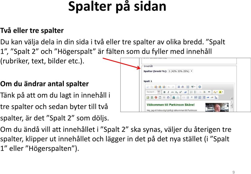 Om du ändrar antal spalter Tänk på att om du lagt in innehåll i tre spalter och sedan byter till två spalter, är det Spalt 2 som