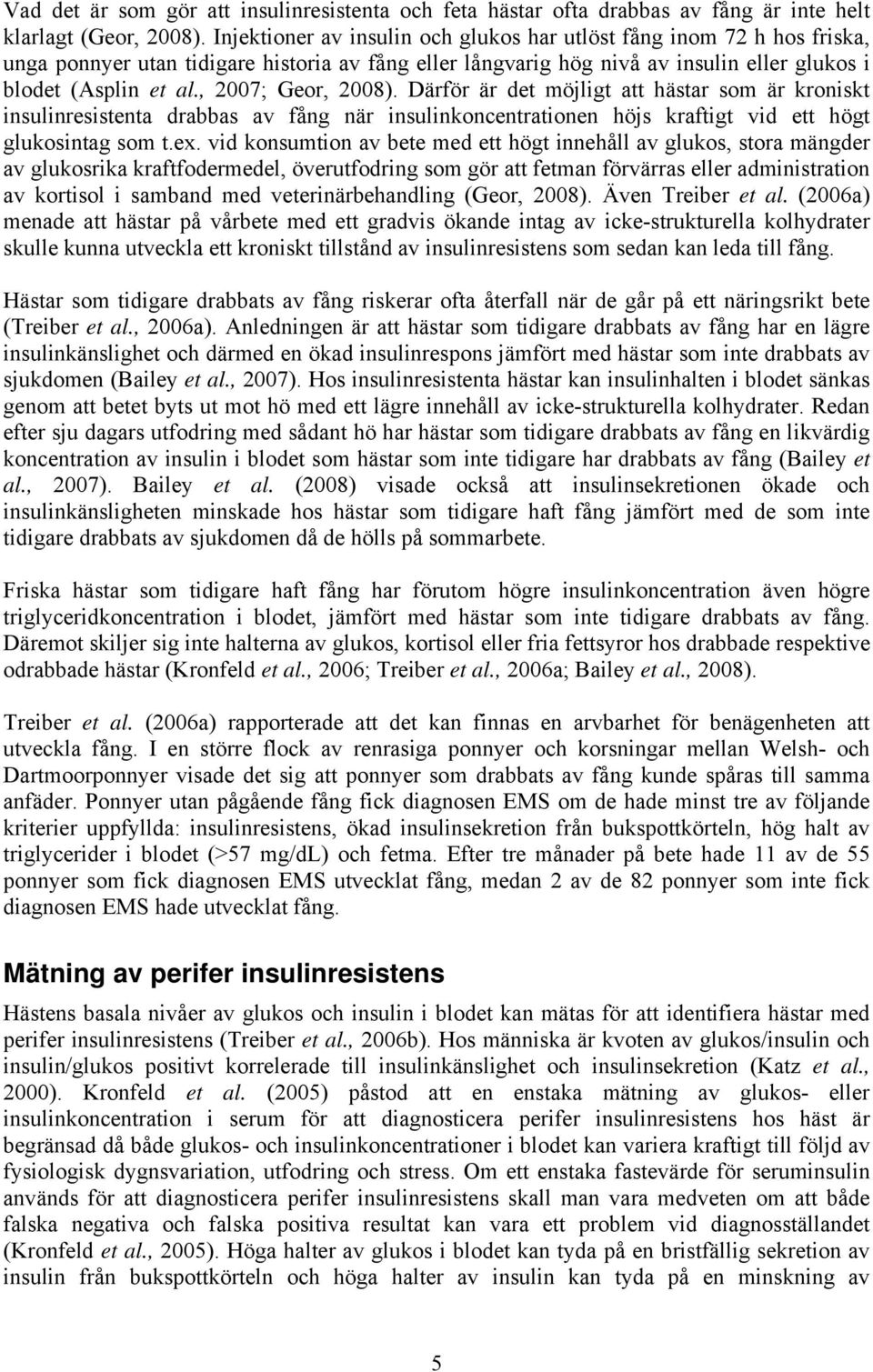 , 2007; Geor, 2008). Därför är det möjligt att hästar som är kroniskt insulinresistenta drabbas av fång när insulinkoncentrationen höjs kraftigt vid ett högt glukosintag som t.ex.