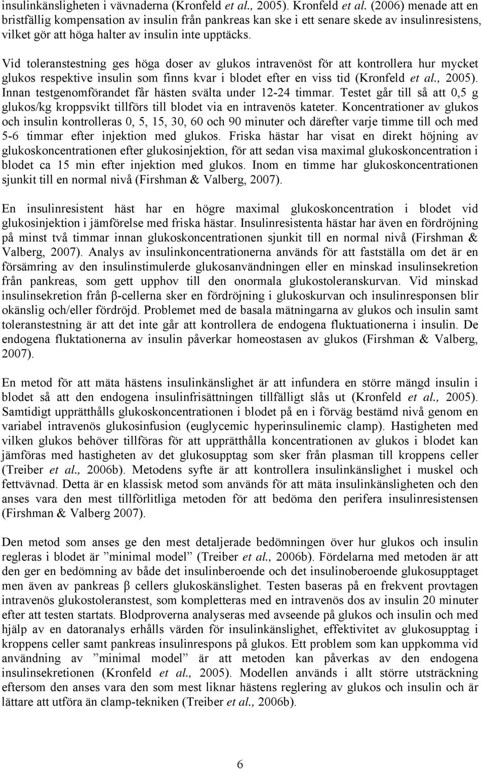 Vid toleranstestning ges höga doser av glukos intravenöst för att kontrollera hur mycket glukos respektive insulin som finns kvar i blodet efter en viss tid (Kronfeld et al., 2005).