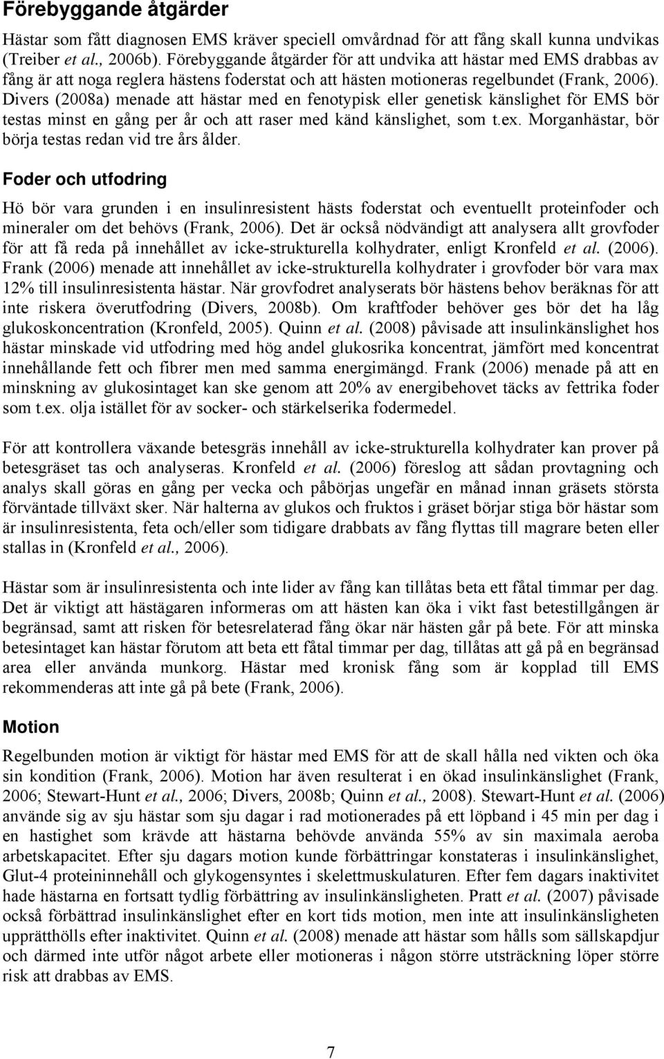 Divers (2008a) menade att hästar med en fenotypisk eller genetisk känslighet för EMS bör testas minst en gång per år och att raser med känd känslighet, som t.ex.