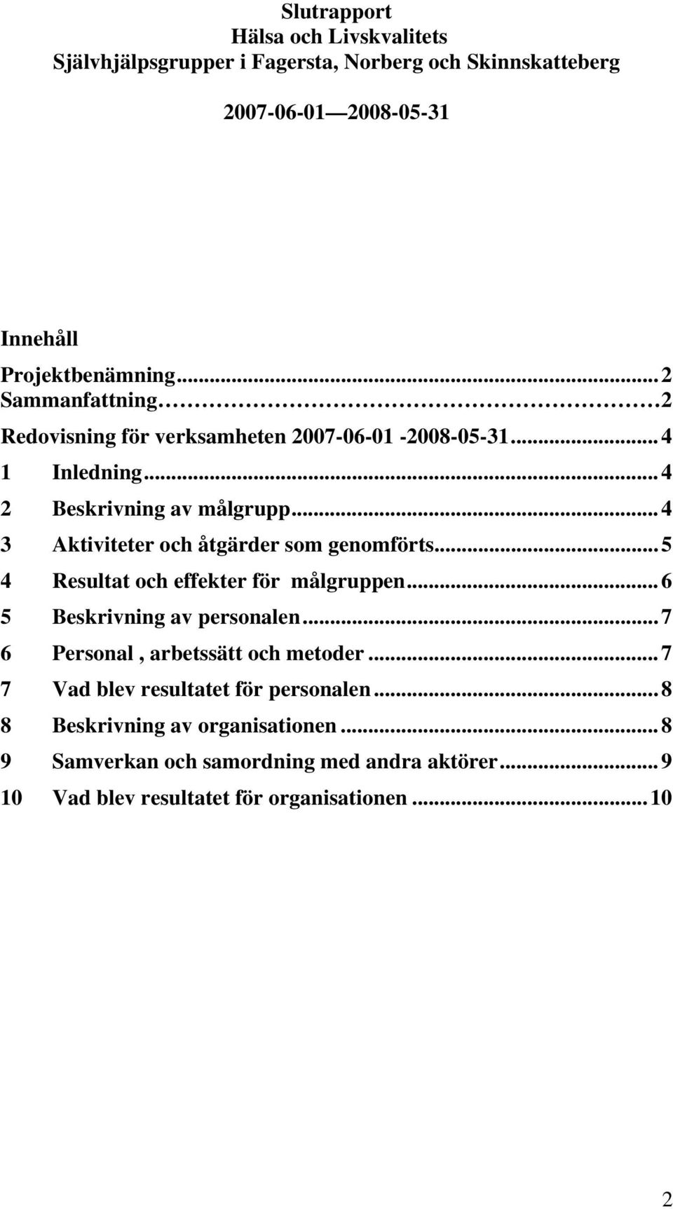 ..4 3 Aktiviteter och åtgärder som genomförts...5 4 Resultat och effekter för målgruppen...6 5 Beskrivning av personalen.