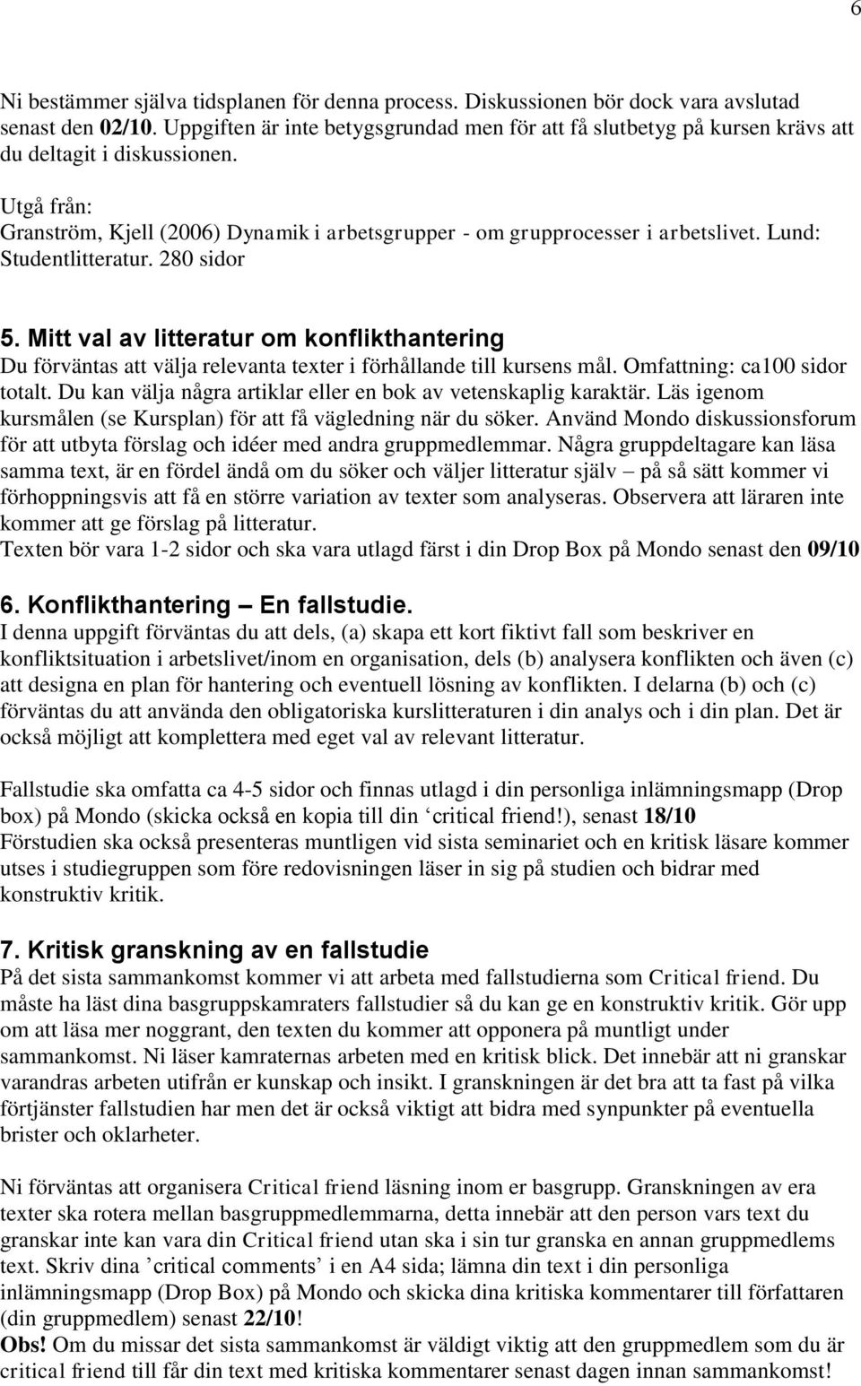 Lund: Studentlitteratur. 280 sidor 5. Mitt val av litteratur om konflikthantering Du förväntas att välja relevanta texter i förhållande till kursens mål. Omfattning: ca100 sidor totalt.