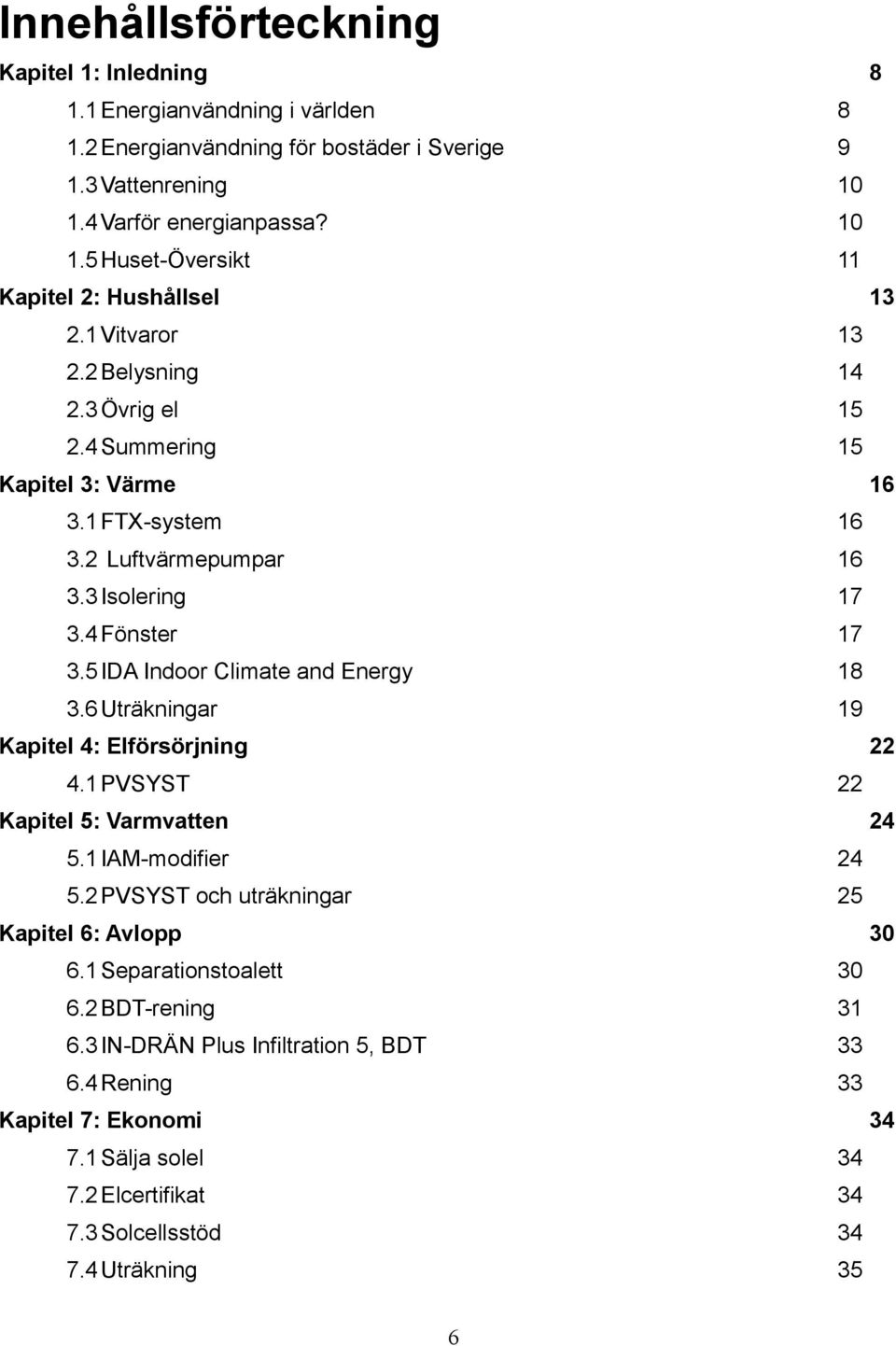 5 IDA Indoor Climate and Energy 18 3.6 Uträkningar 19 Kapitel 4: Elförsörjning 22 4.1 PVSYST 22 Kapitel 5: Varmvatten 24 5.1 IAM-modifier 24 5.