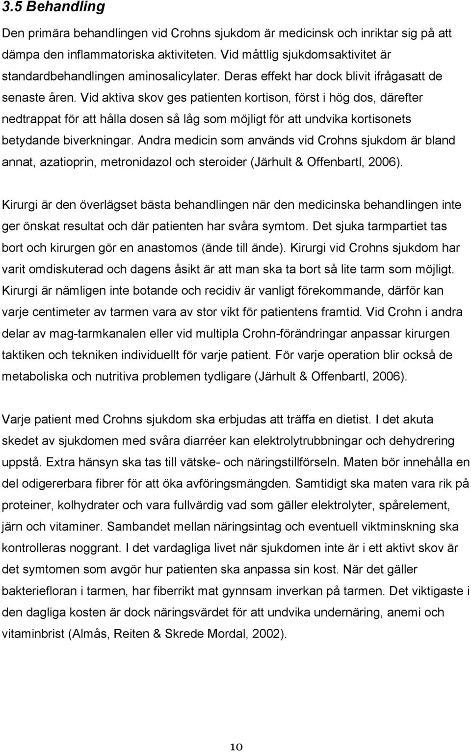 Vid aktiva skov ges patienten kortison, först i hög dos, därefter nedtrappat för att hålla dosen så låg som möjligt för att undvika kortisonets betydande biverkningar.