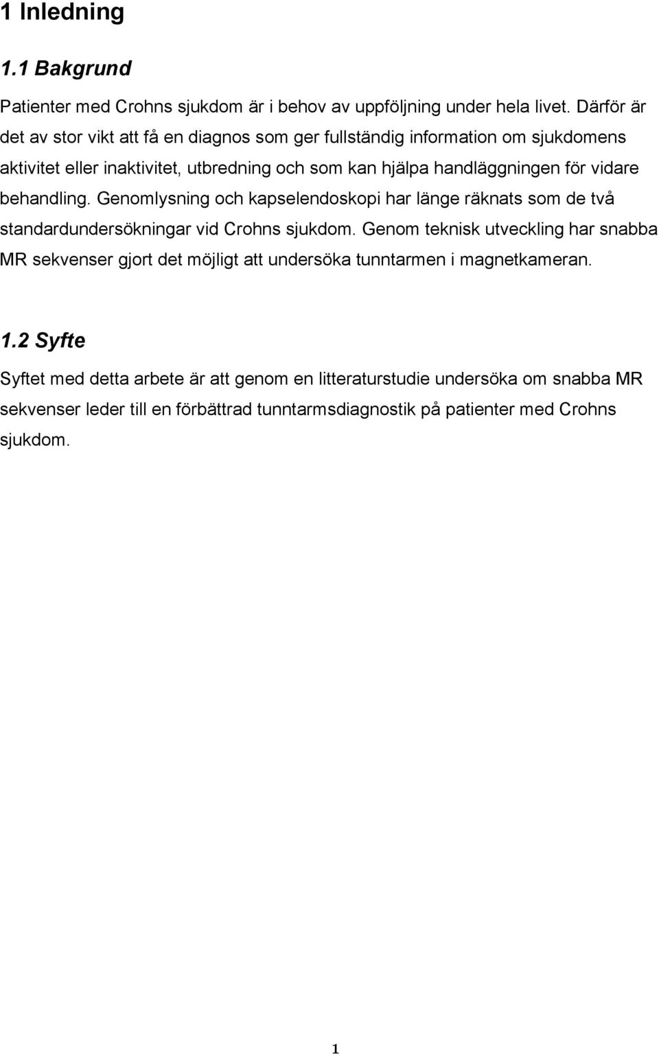 vidare behandling. Genomlysning och kapselendoskopi har länge räknats som de två standardundersökningar vid Crohns sjukdom.