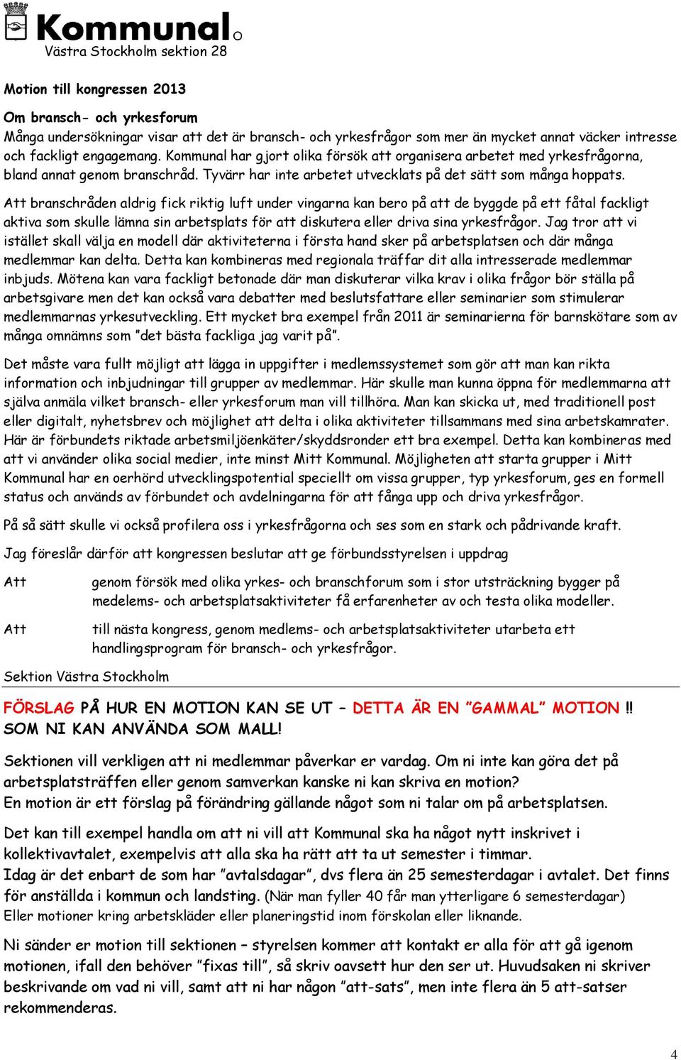 Att branschråden aldrig fick riktig luft under vingarna kan bero på att de byggde på ett fåtal fackligt aktiva som skulle lämna sin arbetsplats för att diskutera eller driva sina yrkesfrågor.