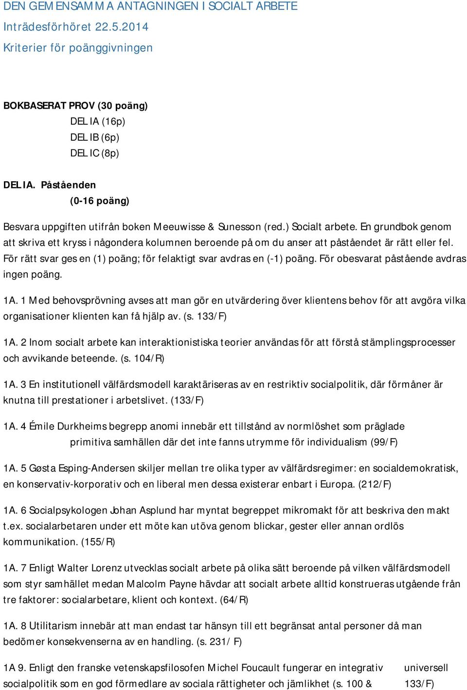 En grundbok genom att skriva ett kryss i någondera kolumnen beroende på om du anser att påståendet är rätt eller fel. För rätt svar ges en (1) poäng; för felaktigt svar avdras en (-1) poäng.