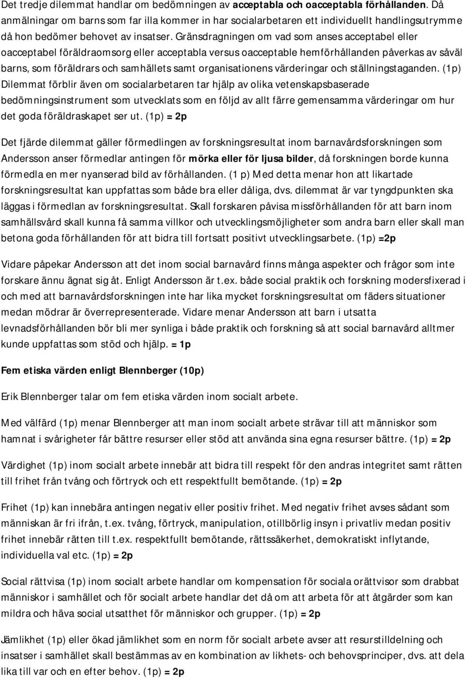 Gränsdragningen om vad som anses acceptabel eller oacceptabel föräldraomsorg eller acceptabla versus oacceptable hemförhållanden påverkas av såväl barns, som föräldrars och samhällets samt