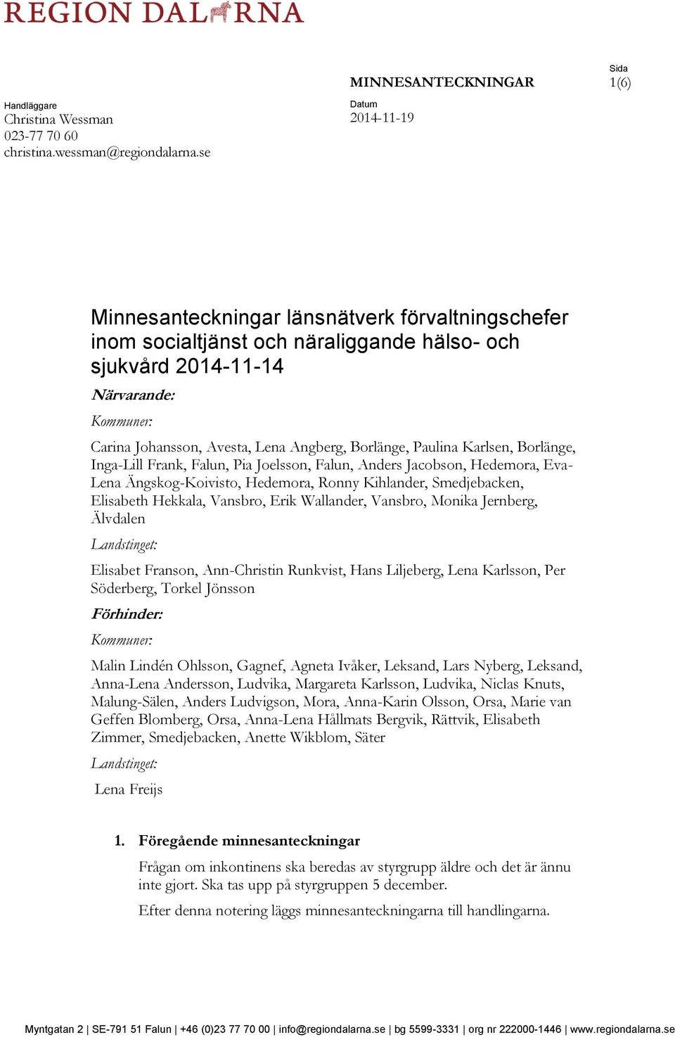 Borlänge, Paulina Karlsen, Borlänge, Inga-Lill Frank, Falun, Pia Joelsson, Falun, Anders Jacobson, Hedemora, Eva- Lena Ängskog-Koivisto, Hedemora, Ronny Kihlander, Smedjebacken, Elisabeth Hekkala,