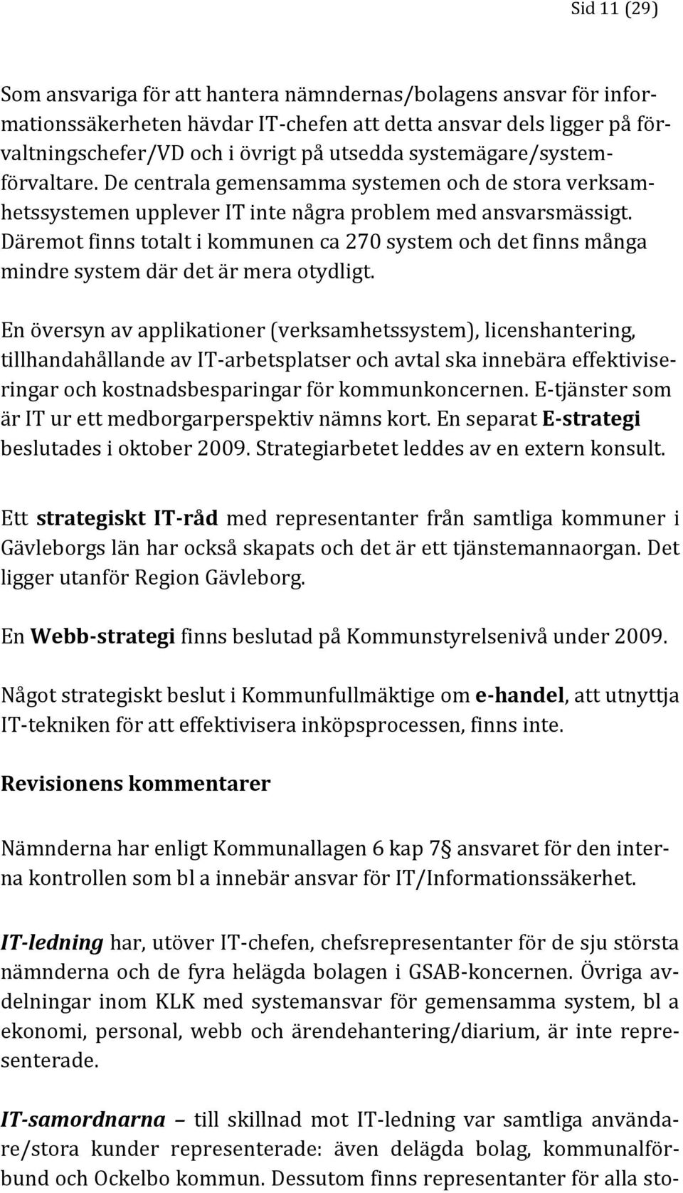 Däremot finns totalt i kommunen ca 270 system och det finns många mindre system där det är mera otydligt.