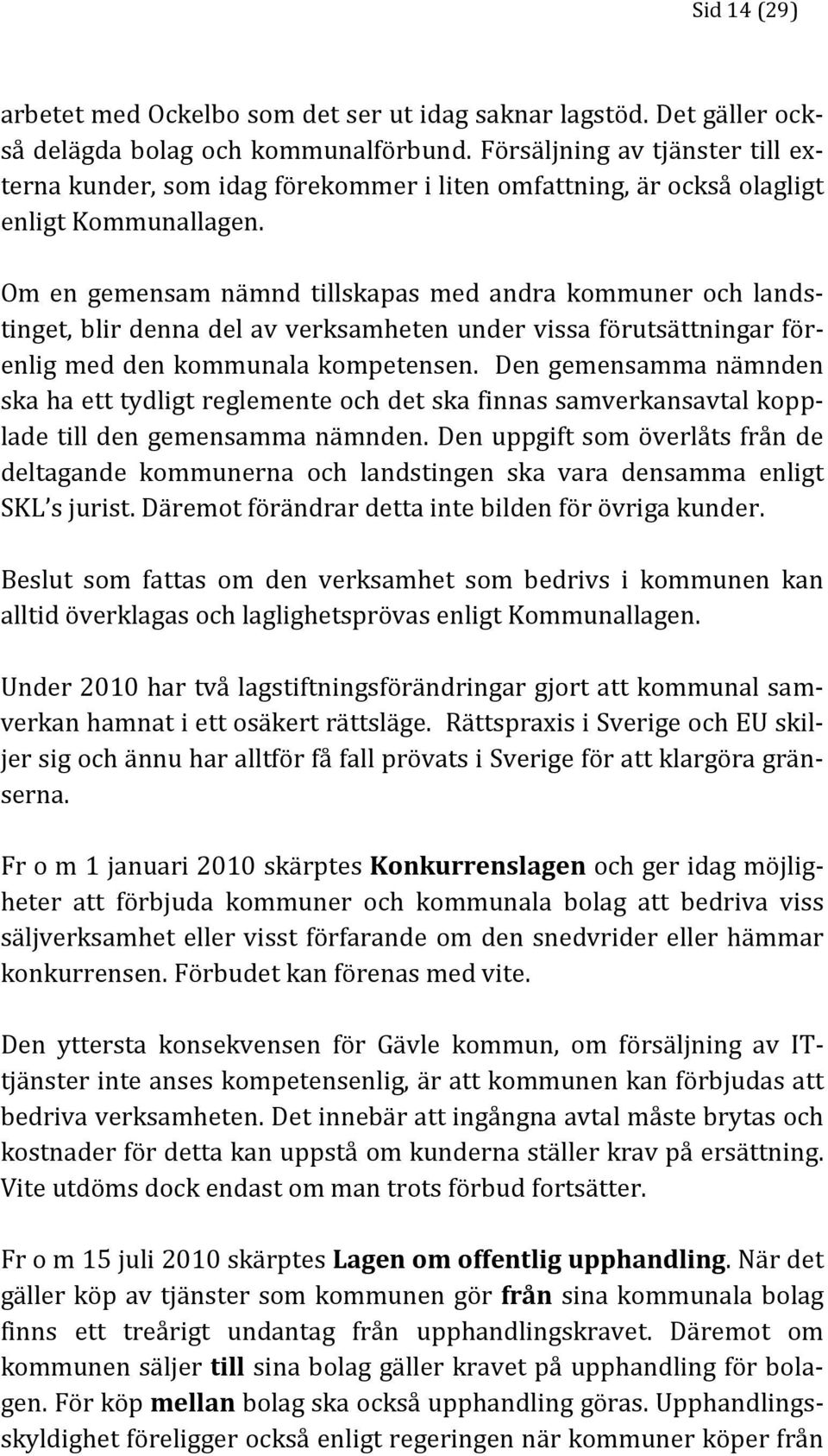 Om en gemensam nämnd tillskapas med andra kommuner och landstinget, blir denna del av verksamheten under vissa förutsättningar förenlig med den kommunala kompetensen.