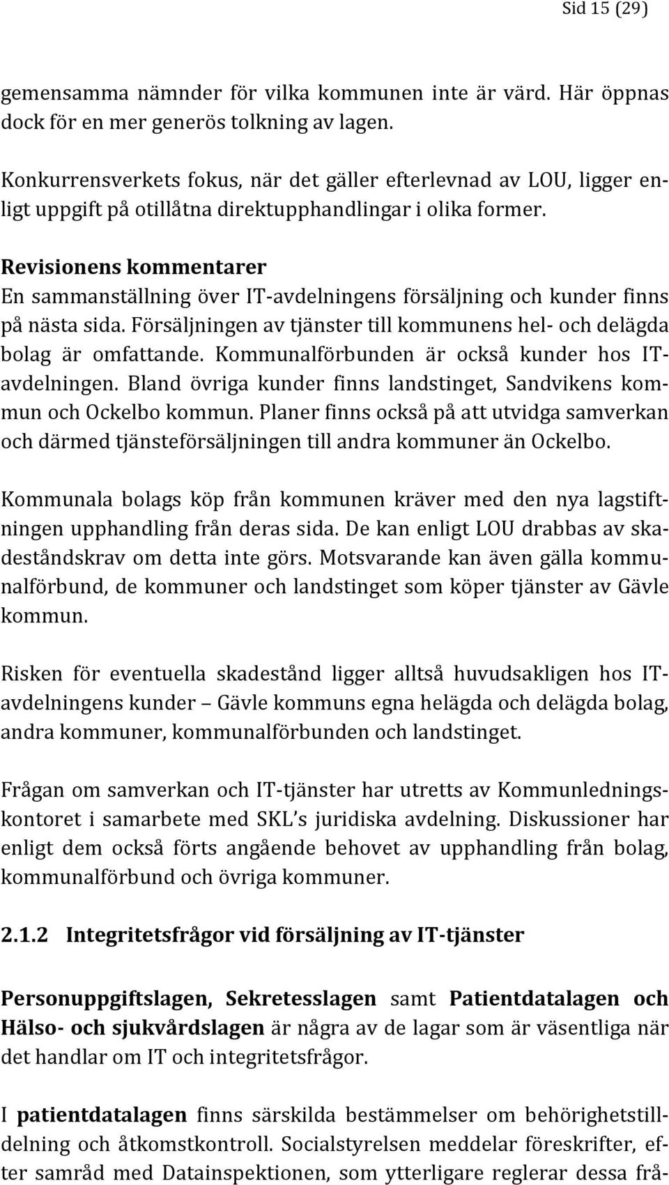 Revisionens kommentarer En sammanställning över IT-avdelningens försäljning och kunder finns på nästa sida. Försäljningen av tjänster till kommunens hel- och delägda bolag är omfattande.