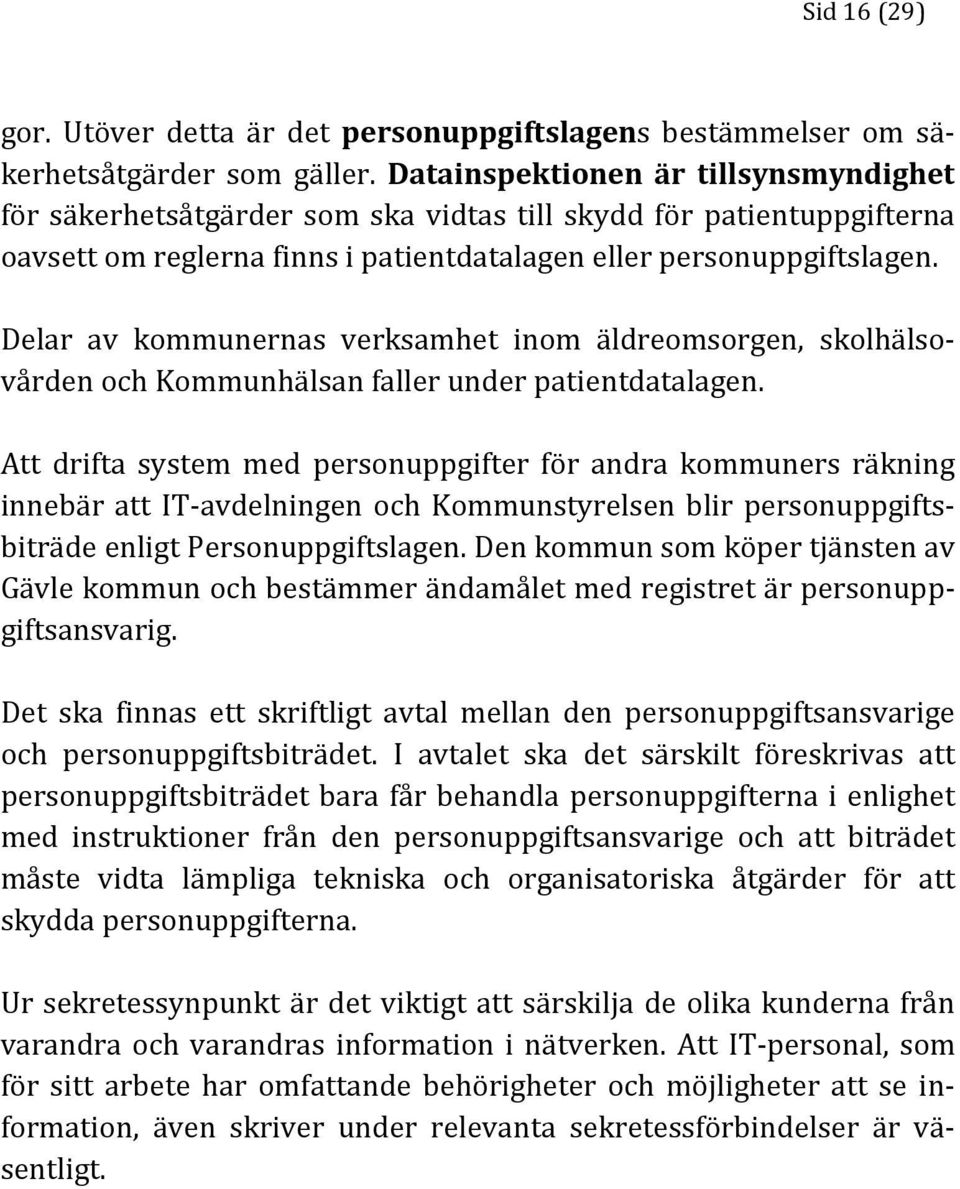 Delar av kommunernas verksamhet inom äldreomsorgen, skolhälsovården och Kommunhälsan faller under patientdatalagen.