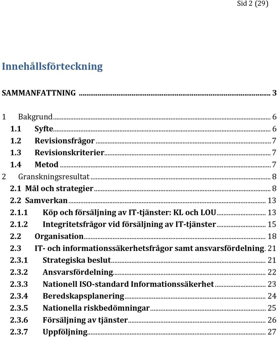 .. 15 2.2 Organisation... 18 2.3 IT- och informationssäkerhetsfrågor samt ansvarsfördelning. 21 2.3.1 Strategiska beslut... 21 2.3.2 Ansvarsfördelning... 22 2.3.3 Nationell ISO-standard Informationssäkerhet.