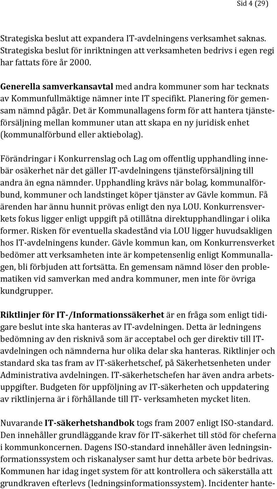 Det är Kommunallagens form för att hantera tjänsteförsäljning mellan kommuner utan att skapa en ny juridisk enhet (kommunalförbund eller aktiebolag).