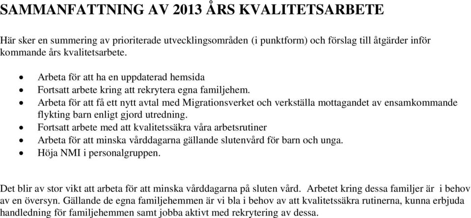 Arbeta för att få ett nytt avtal med Migrationsverket och verkställa mottagandet av ensamkommande flykting barn enligt gjord utredning.