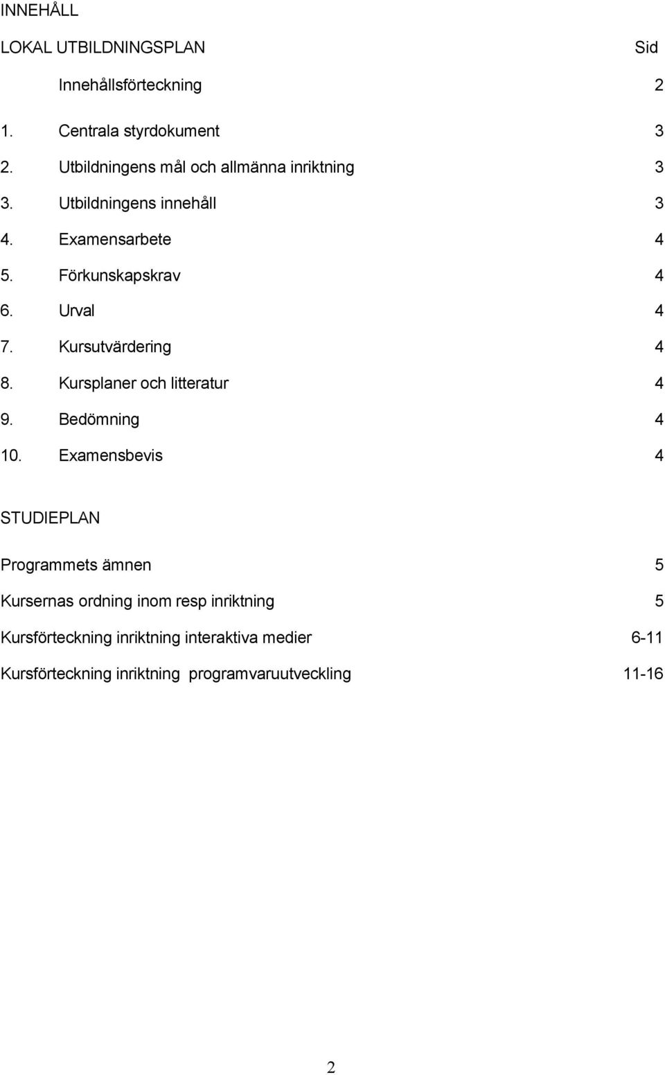 Urval 4 7. Kursutvärdering 4 8. Kursplaner och litteratur 4 9. Bedömning 4 10.