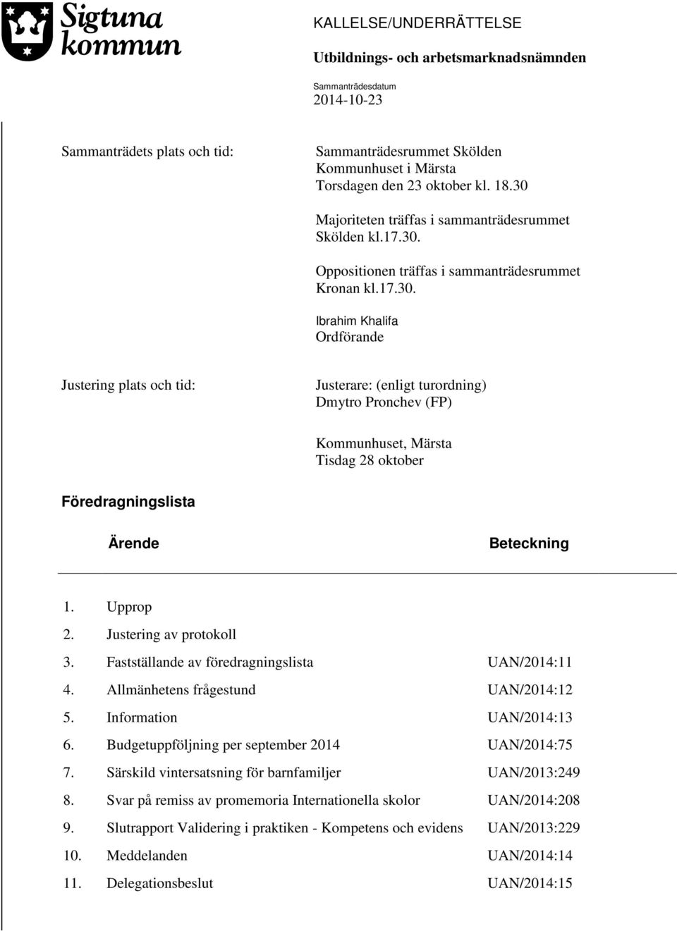 Upprop 2. Justering av protokoll 3. Fastställande av föredragningslista UAN/2014:11 4. Allmänhetens frågestund UAN/2014:12 5. Information UAN/2014:13 6.