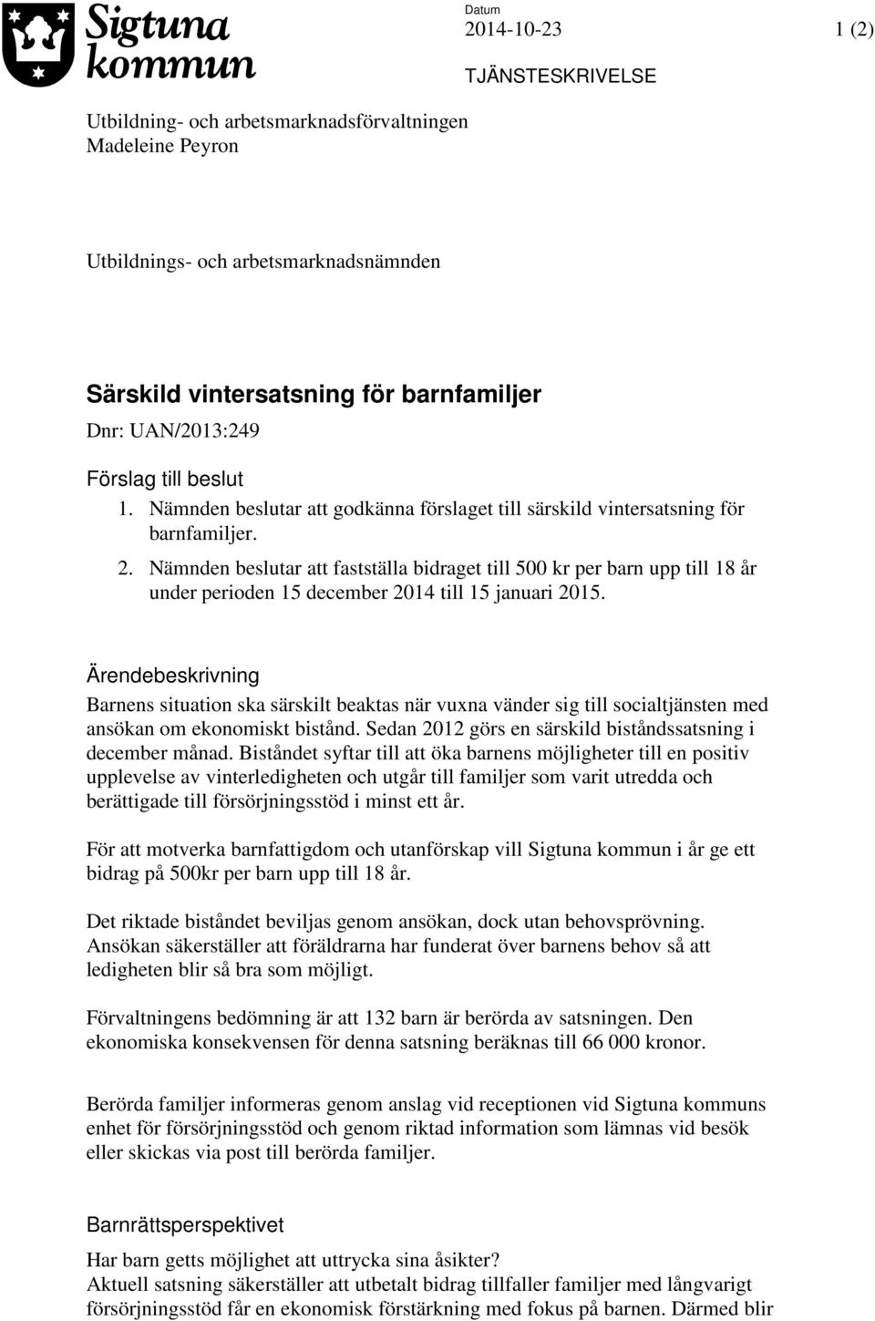 Nämnden beslutar att fastställa bidraget till 500 kr per barn upp till 18 år under perioden 15 december 2014 till 15 januari 2015.