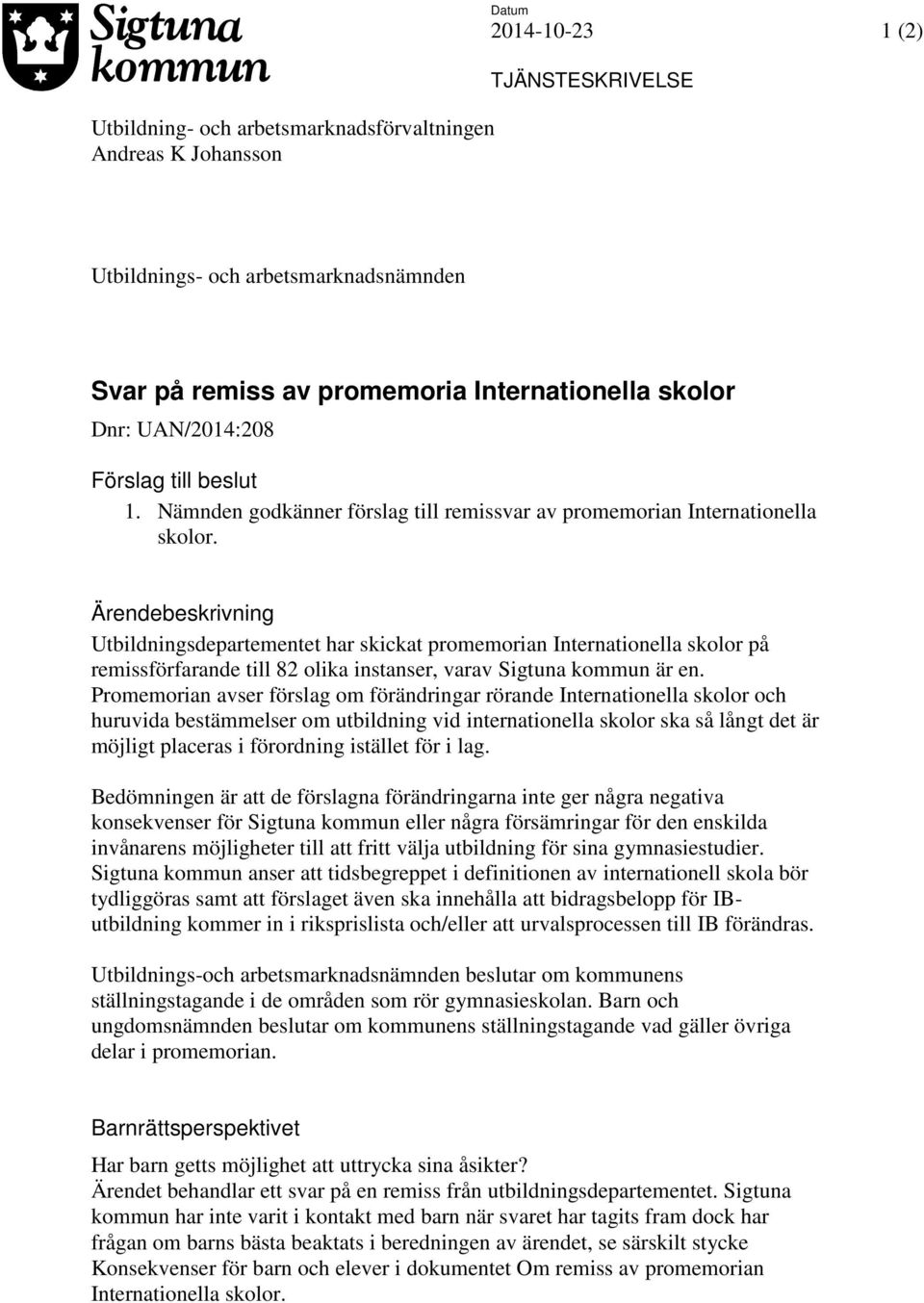 Ärendebeskrivning Utbildningsdepartementet har skickat promemorian Internationella skolor på remissförfarande till 82 olika instanser, varav Sigtuna kommun är en.