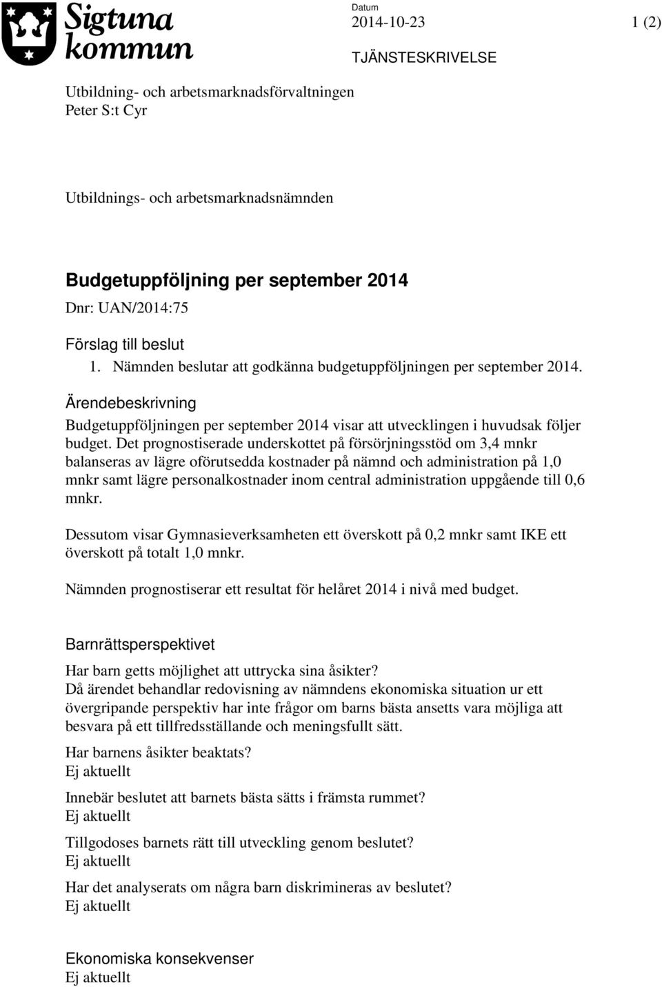 Det prognostiserade underskottet på försörjningsstöd om 3,4 mnkr balanseras av lägre oförutsedda kostnader på nämnd och administration på 1,0 mnkr samt lägre personalkostnader inom central