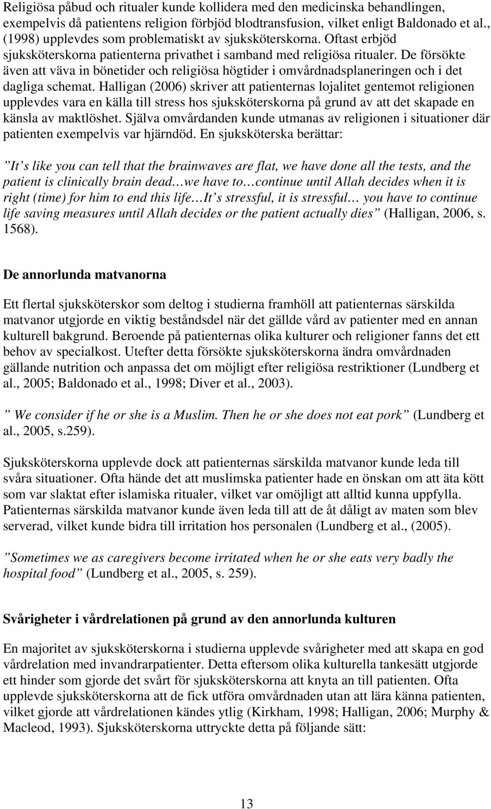 De försökte även att väva in bönetider och religiösa högtider i omvårdnadsplaneringen och i det dagliga schemat.