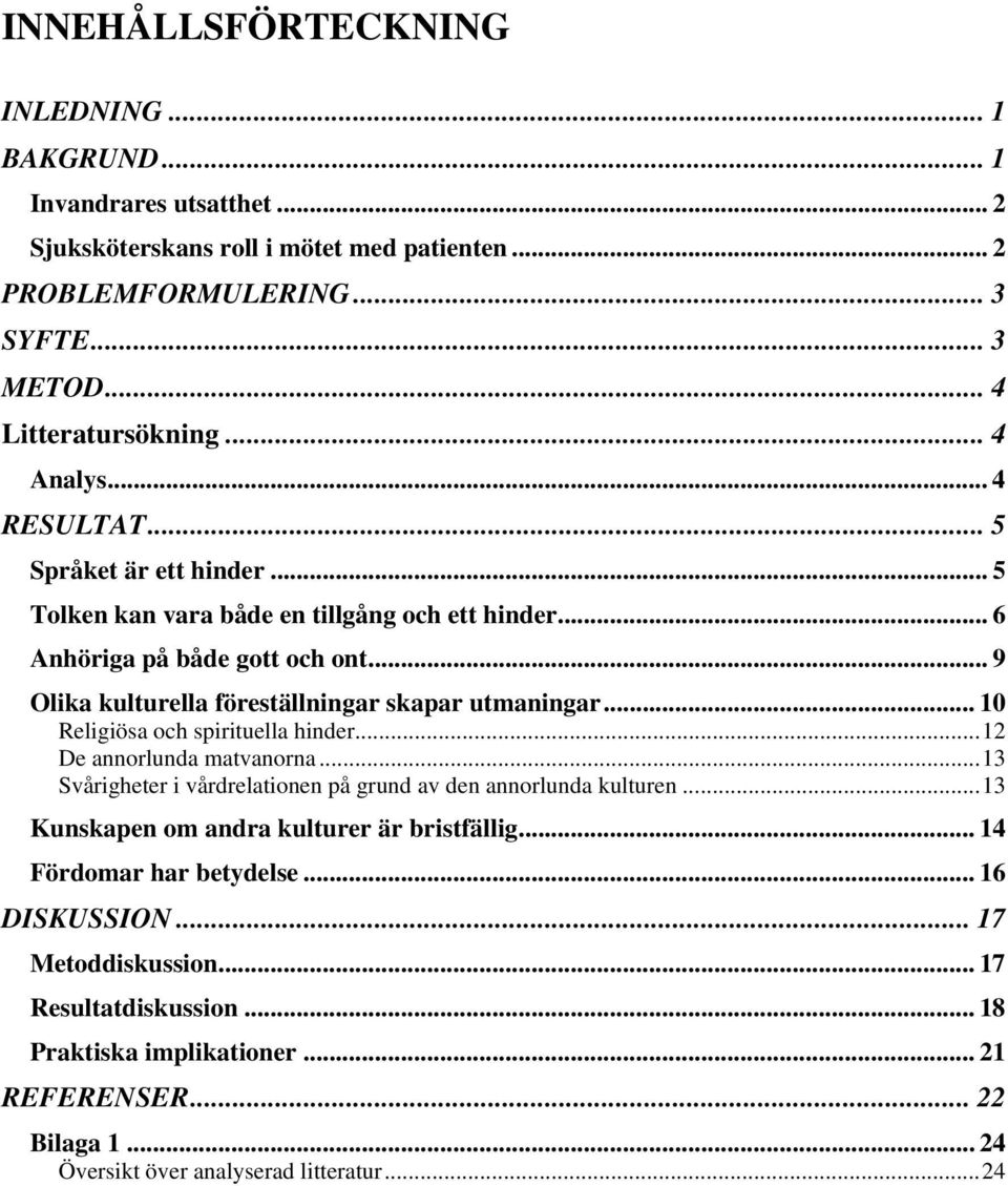 .. 9 Olika kulturella föreställningar skapar utmaningar... 10 Religiösa och spirituella hinder...12 De annorlunda matvanorna...13 Svårigheter i vårdrelationen på grund av den annorlunda kulturen.