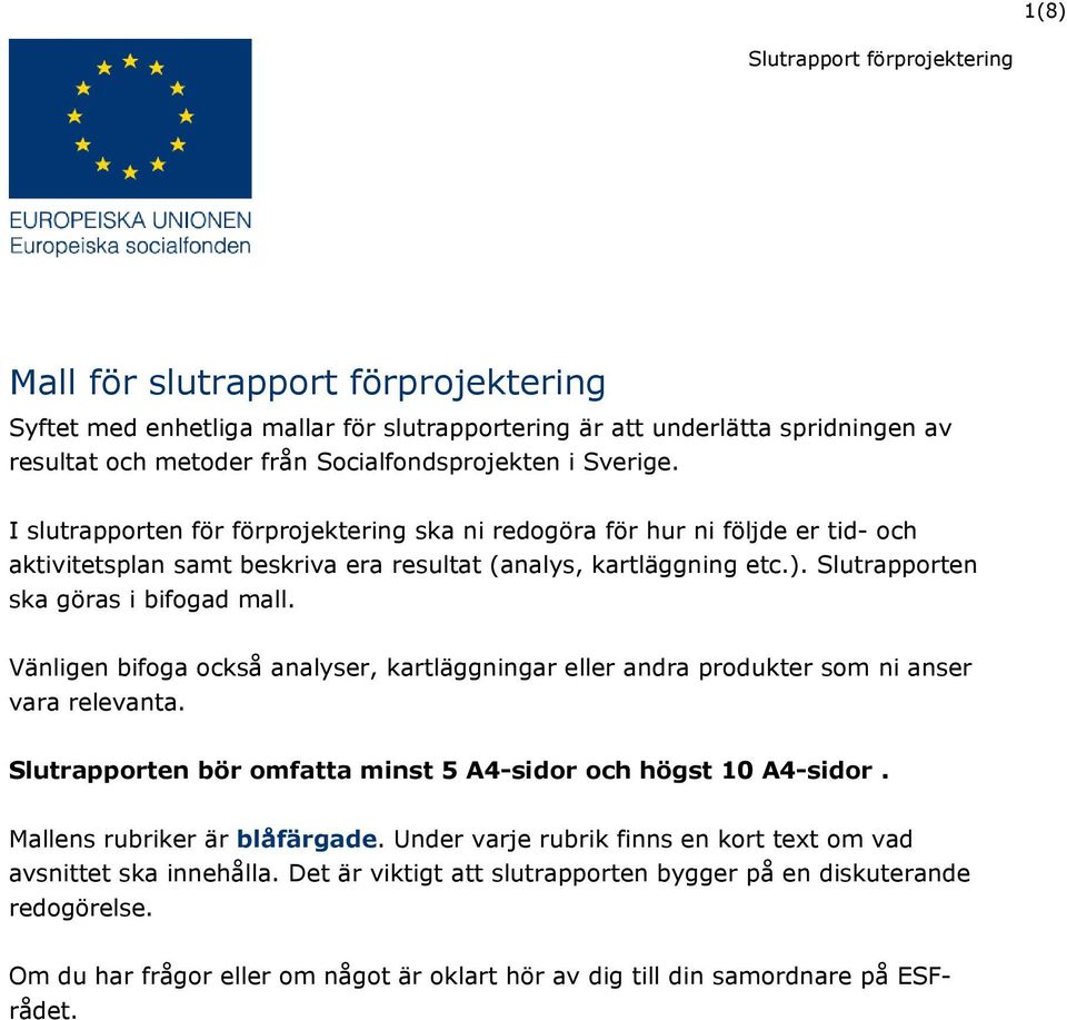 Vänligen bifoga också analyser, kartläggningar eller andra produkter som ni anser vara relevanta. Slutrapporten bör omfatta minst 5 A4-sidor och högst 10 A4-sidor. Mallens rubriker är blåfärgade.