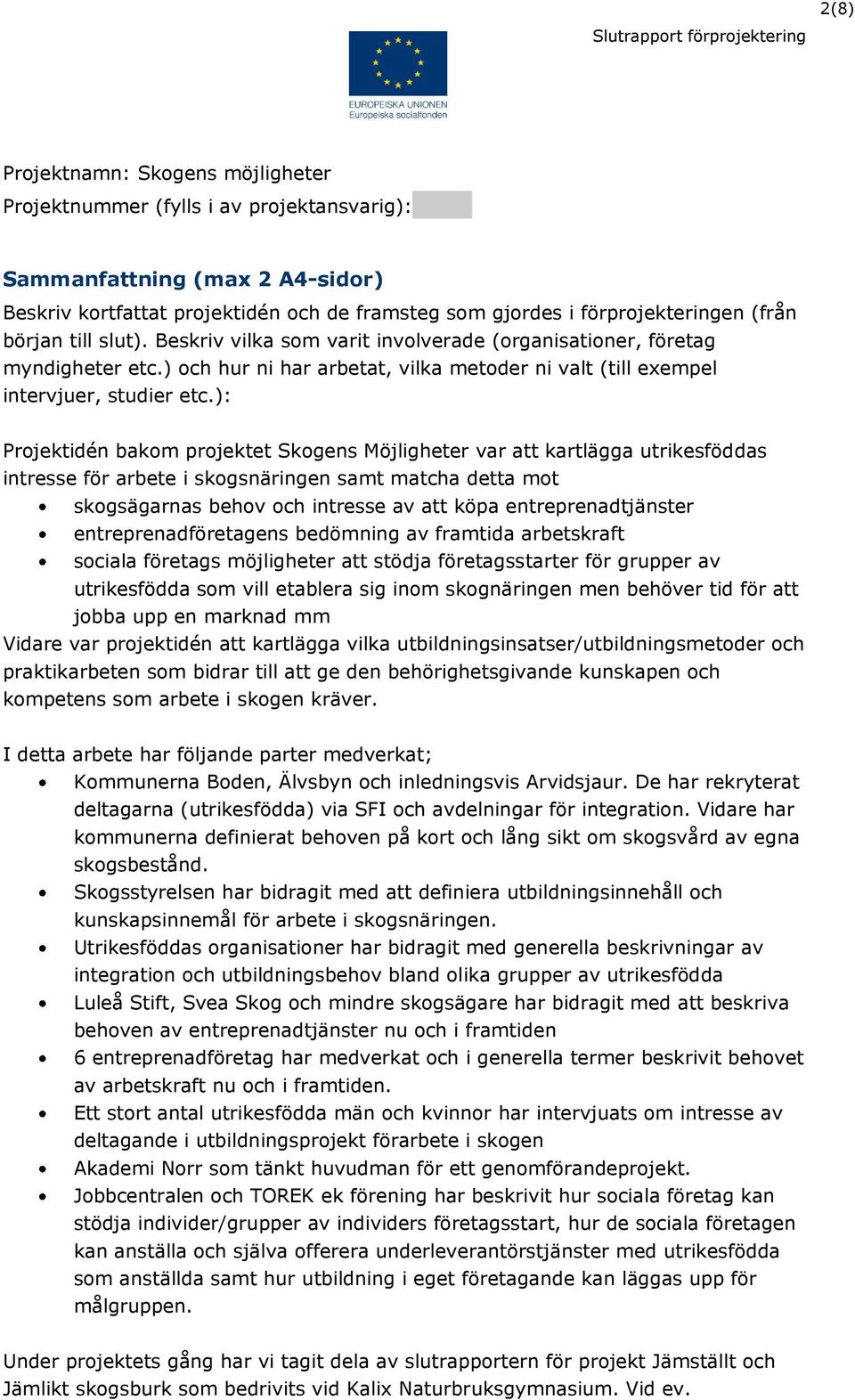 ): Projektidén bakom projektet Skogens Möjligheter var att kartlägga utrikesföddas intresse för arbete i skogsnäringen samt matcha detta mot skogsägarnas behov och intresse av att köpa