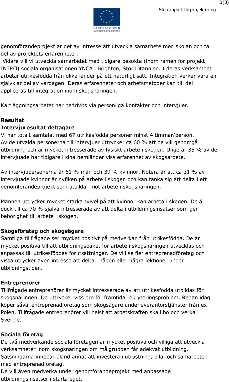 I deras verksamhet arbetar utrikesfödda från olika länder på ett naturligt sätt. Integration verkar vara en självklar del av vardagen.