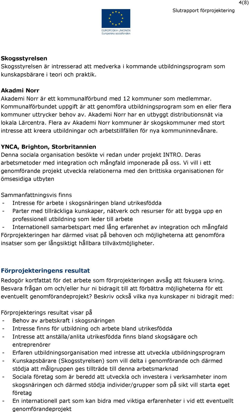 Akademi Norr har en utbyggt distributionsnät via lokala Lärcentra.