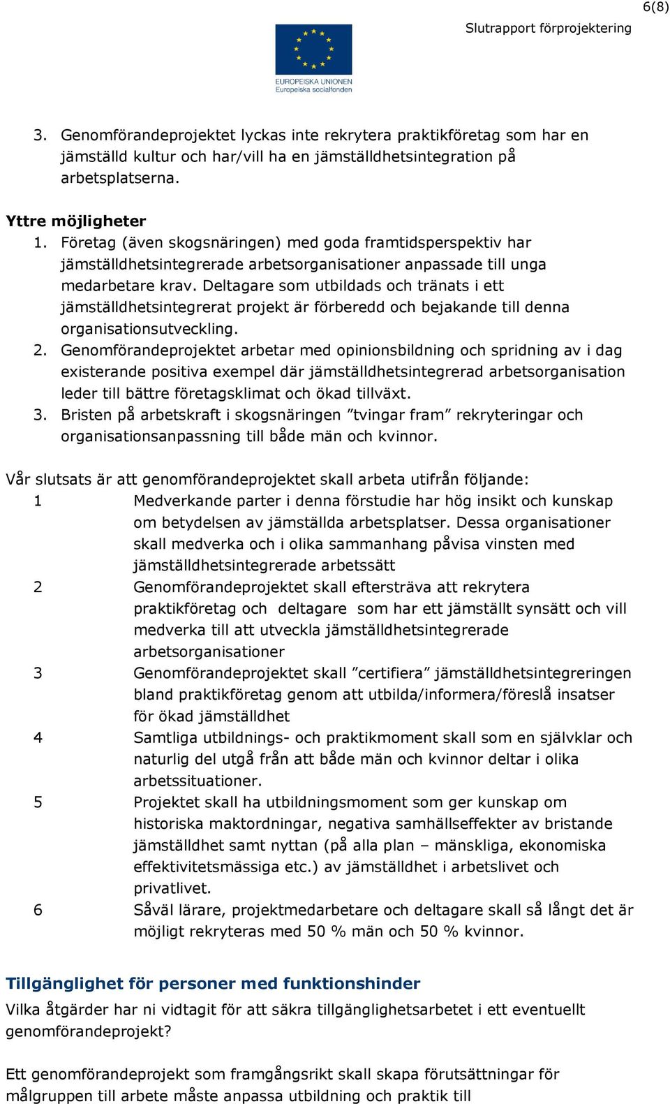 Deltagare som utbildads och tränats i ett jämställdhetsintegrerat projekt är förberedd och bejakande till denna organisationsutveckling. 2.