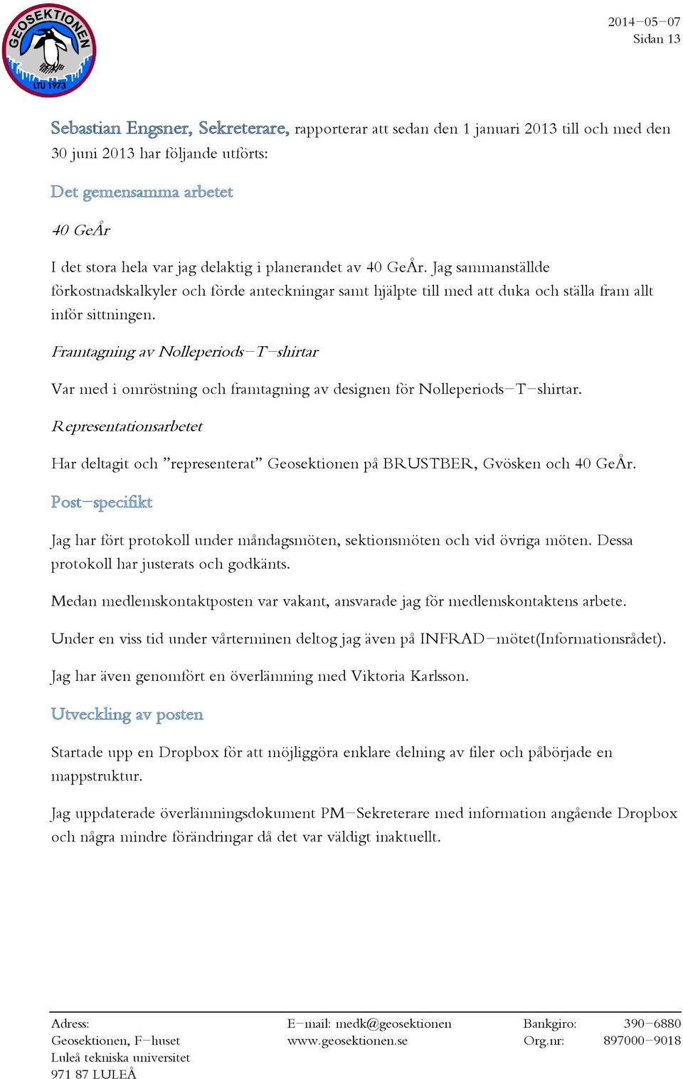 Framtagning av Nolleperiods-T-shirtar Var med i omröstning och framtagning av designen för Nolleperiods-T-shirtar.