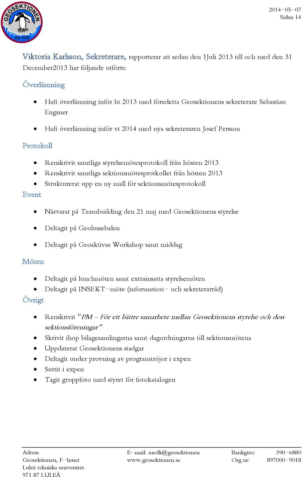 sektionsmötesprotkollet från hösten 2013 Strukturerat upp en ny mall för sektionsmötesprotokoll Event Närvarat på Teambuilding den 21 maj med Geosektionens styrelse Deltagit på Geolussebalen Deltagit