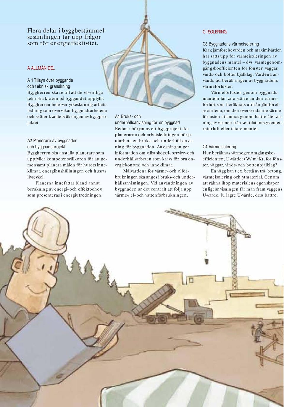 Byggherren behöver yrkeskunnig arbetsledning som övervakar byggnadsarbetena och sköter kvalitetssäkringen av byggprojektet.