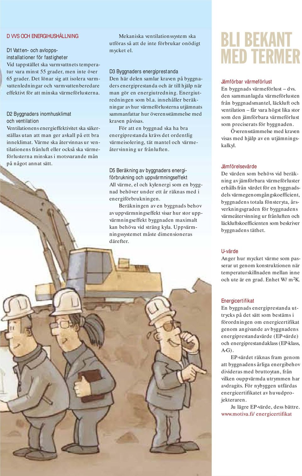 D2 Byggnaders inomhusklimat och ventilation Ventilationens energieffektivitet ska säkerställas utan att man ger avkall på ett bra inneklimat.