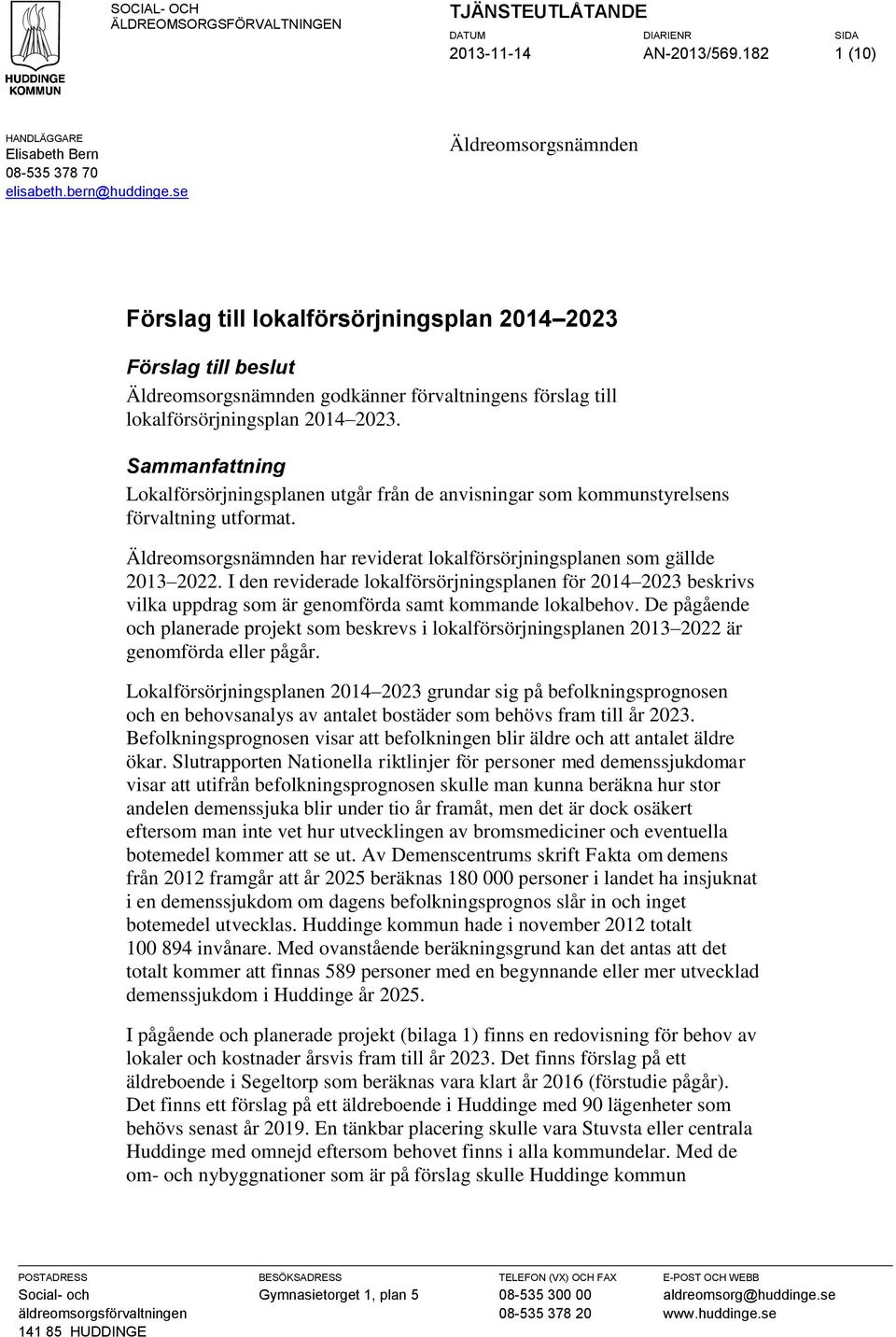 Sammanfattning Lokalförsörjningsplanen utgår från de anvisningar som kommunstyrelsens förvaltning utformat. Äldreomsorgsnämnden har reviderat lokalförsörjningsplanen som gällde 2013 2022.