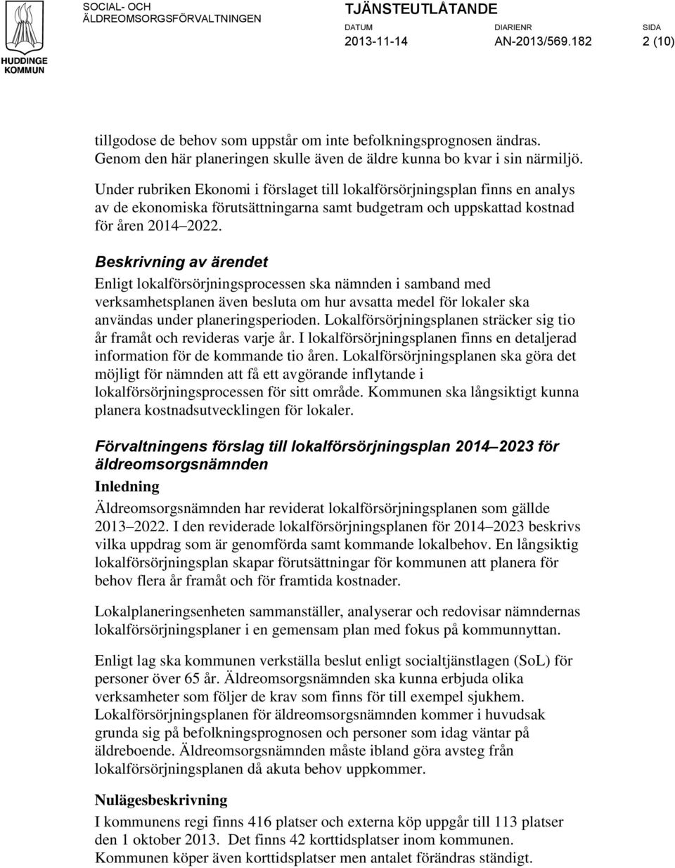 Beskrivning av ärendet Enligt lokalförsörjningsprocessen ska nämnden i samband med verksamhetsplanen även besluta om hur avsatta medel för lokaler ska användas under planeringsperioden.