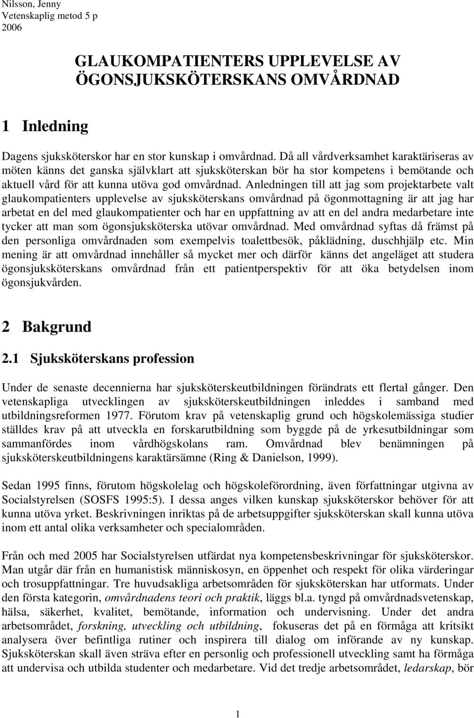 Anledningen till att jag som projektarbete valt glaukompatienters upplevelse av sjuksköterskans omvårdnad på ögonmottagning är att jag har arbetat en del med glaukompatienter och har en uppfattning