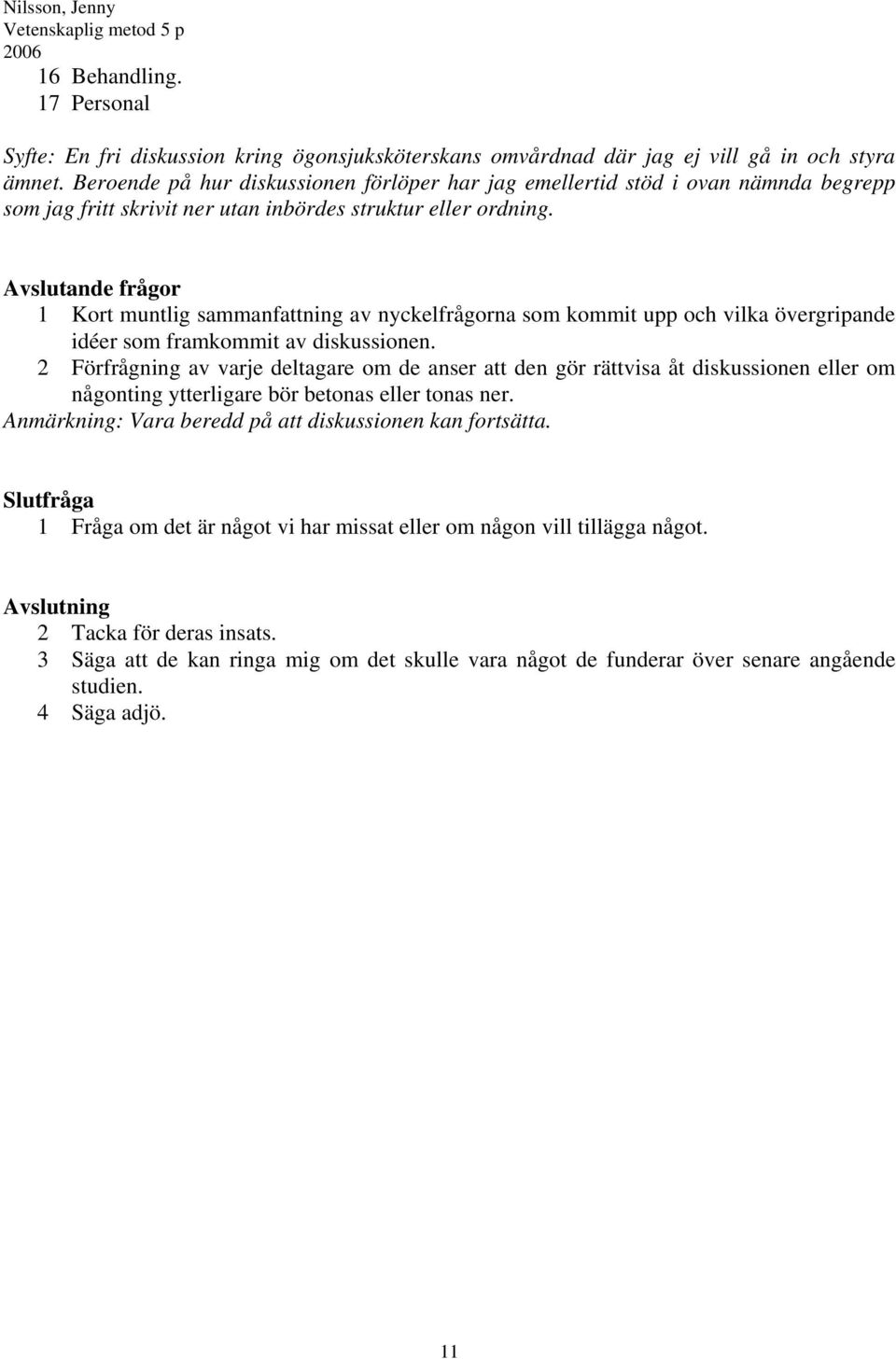 Avslutande frågor 1 Kort muntlig sammanfattning av nyckelfrågorna som kommit upp och vilka övergripande idéer som framkommit av diskussionen.