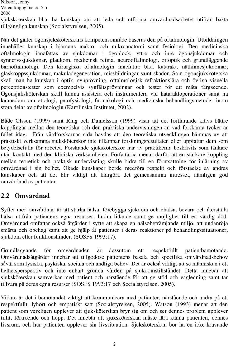 Den medicinska oftalmologin innefattas av sjukdomar i ögonlock, yttre och inre ögonsjukdomar och synnervssjukdomar, glaukom, medicinsk retina, neurooftalmologi, ortoptik och grundläggande